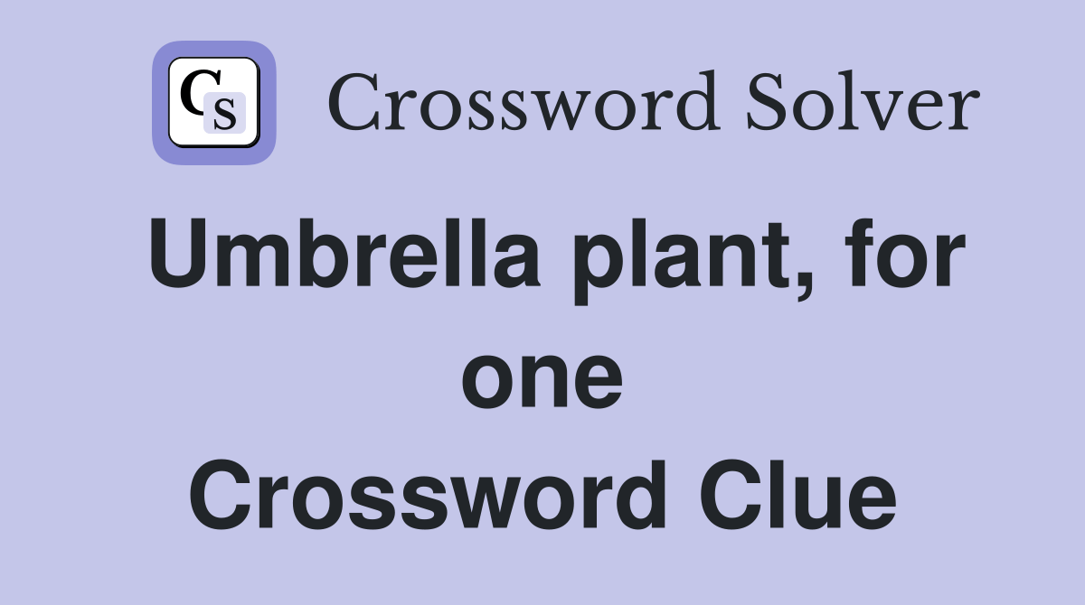 Umbrella plant, for one Crossword Clue Answers Crossword Solver